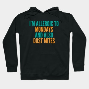 I'm Allergic To Mondays and Also Dust Mites Hoodie